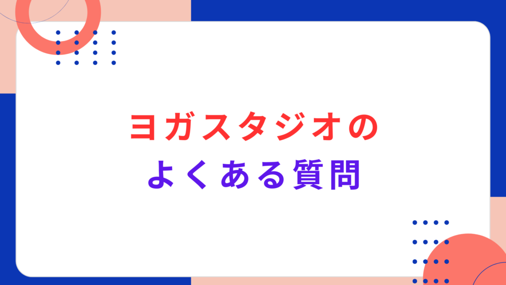 ヨガスタジオのよくある質問